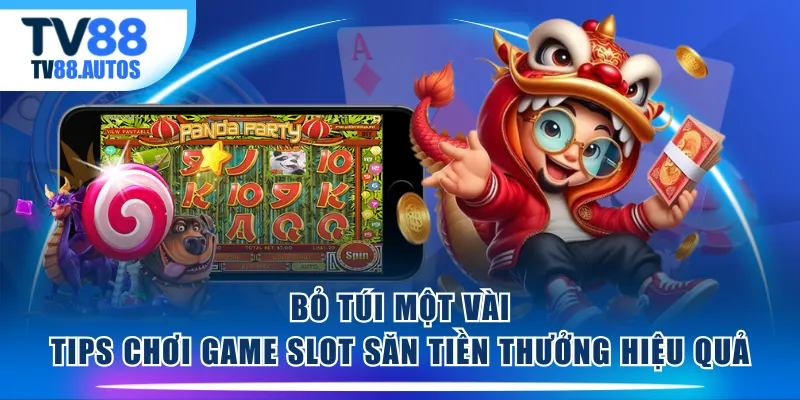 Bỏ túi một vài tips chơi game slot săn tiền thưởng hiệu quả