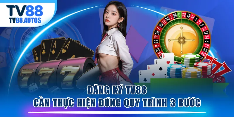Đăng ký TV88 cần thực hiện đúng quy trình 3 bước