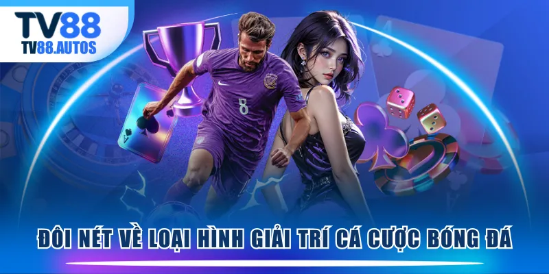 Đôi nét về loại hình giải trí cá cược bóng đá