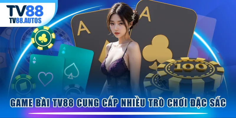 Game Bài TV88 cung cấp nhiều trò chơi đặc sắc