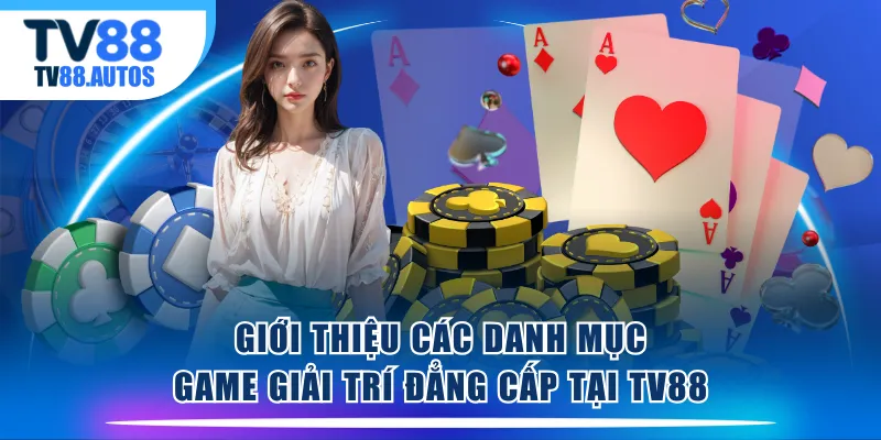 Giới thiệu các danh mục game giải trí đẳng cấp tại TV88