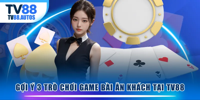 Gợi ý 3 trò chơi game bài ăn khách tại TV88