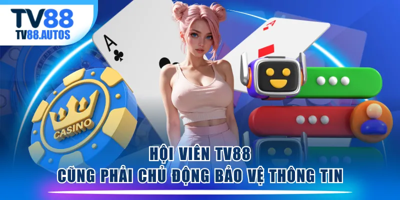 Hội viên TV88 cũng phải chủ động bảo vệ thông tin