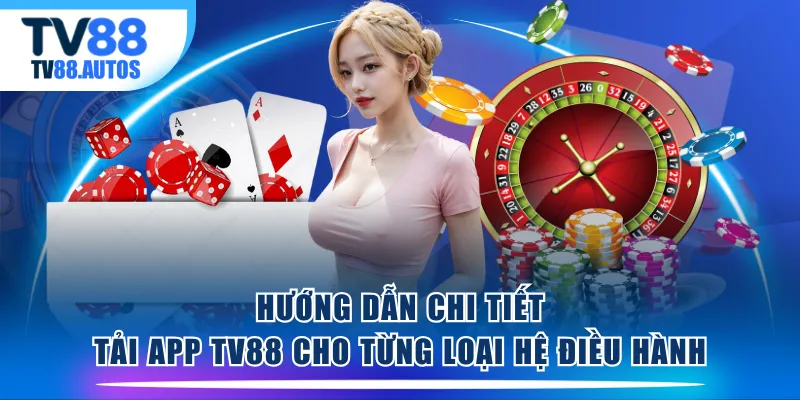 Hướng dẫn chi tiết tải app TV88 cho từng loại hệ điều hành