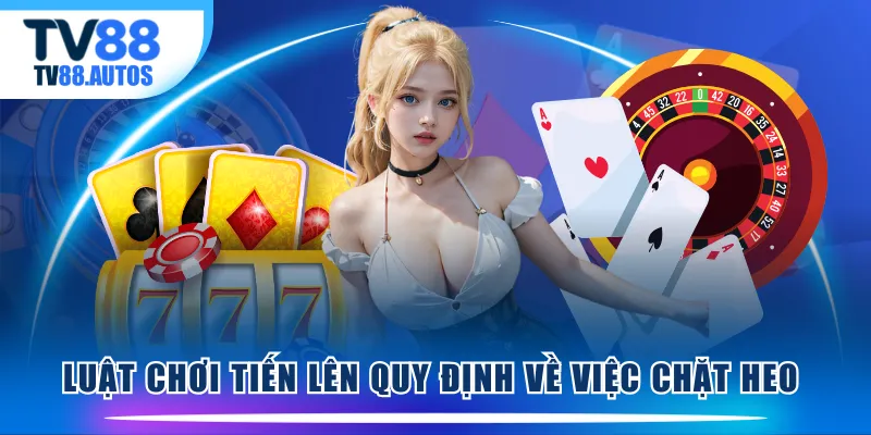 Luật chơi Tiến Lên quy định về việc chặt heo
