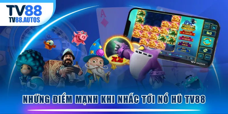Những điểm mạnh khi nhắc tới Nổ Hũ TV88
