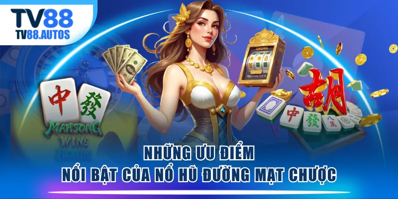 Những ưu điểm nổi bật của nổ hũ Đường Mạt Chược