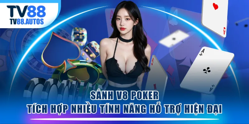 Sảnh V8 Poker tích hợp nhiều tính năng hỗ trợ hiện đại