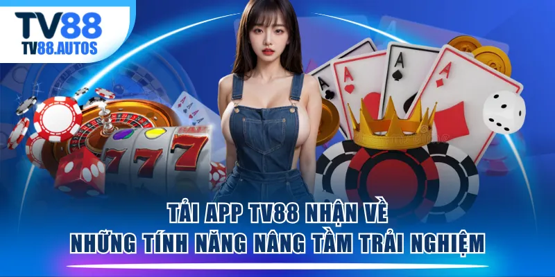 Tải app TV88 nhận về những tính năng nâng tầm trải nghiệm