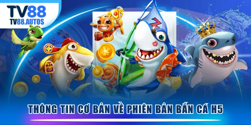 Thông tin cơ bản về phiên bản Bắn Cá H5