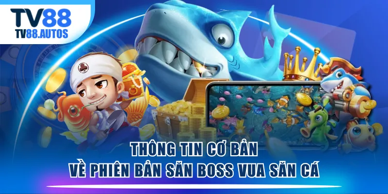 Thông tin cơ bản về phiên bản săn boss Vua Săn Cá