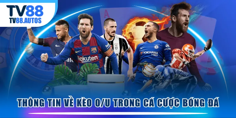 Thông tin về kèo O/U trong cá cược bóng đá