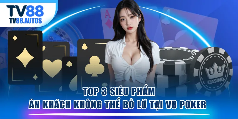 Top 3 siêu phẩm ăn khách không thể bỏ lỡ tại V8 Poker