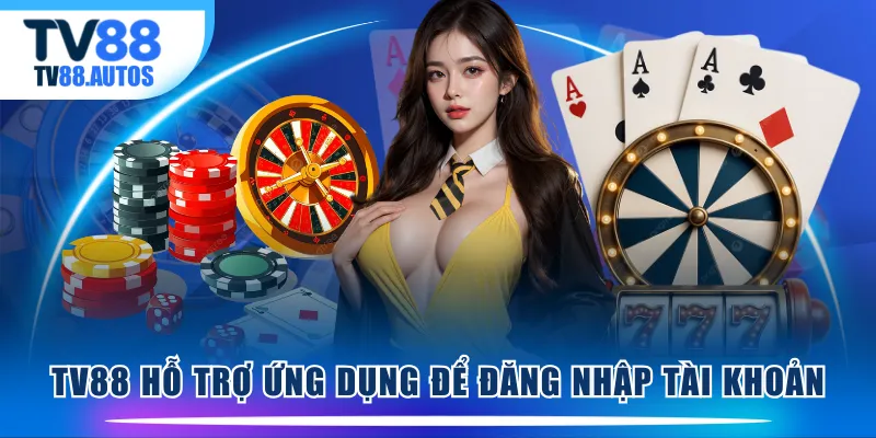 TV88 hỗ trợ ứng dụng để đăng nhập tài khoản