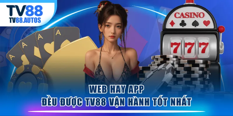 Web hay app đều được TV88 vận hành tốt nhất